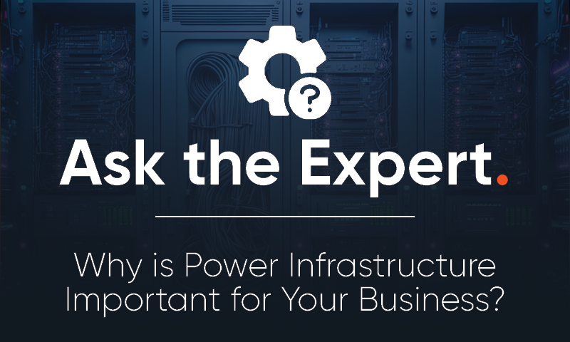 Why is Power Infrastructure Important for Your Business? - Ask the Expert [Video]