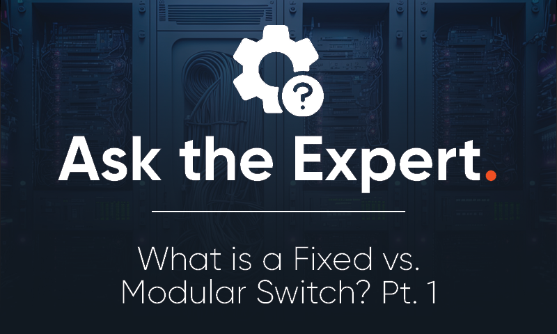 What is the Difference Between a Fixed and Modular Switch? Pt. 1